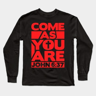 John 6:37 Come As You Are Long Sleeve T-Shirt